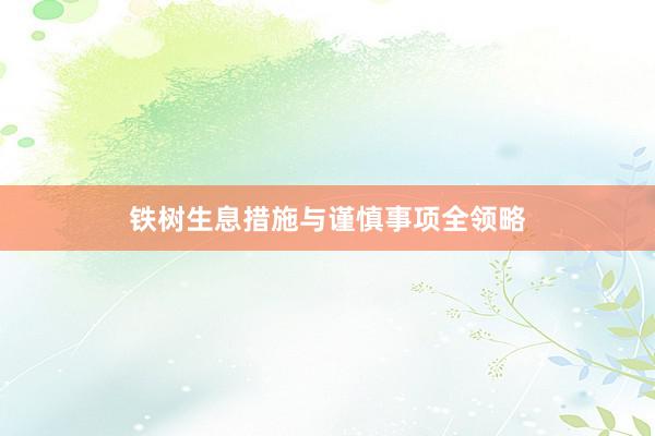 铁树生息措施与谨慎事项全领略