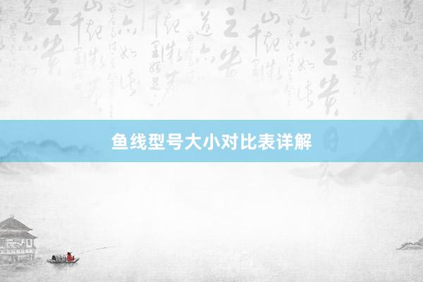 鱼线型号大小对比表详解